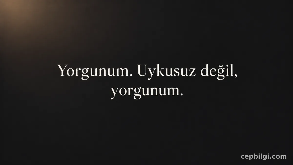 Yorgunluk sözü kartı: “Yorgunum. Uykusuz değil, yorgunum.”