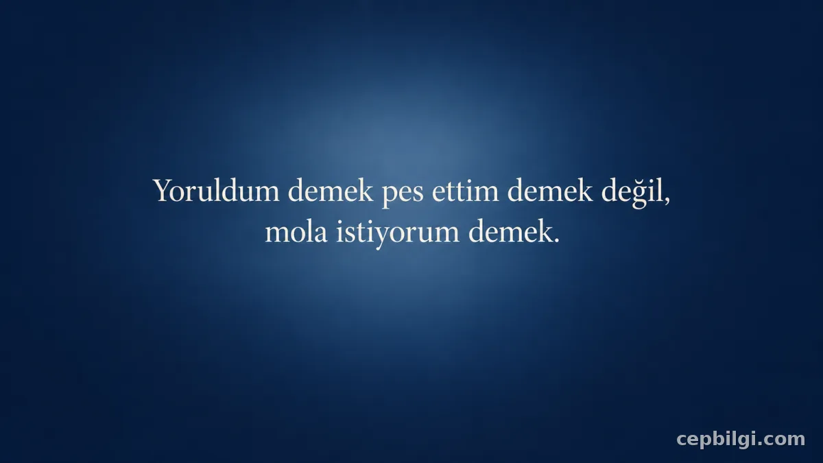 Hayattan yoruldum sözü kartı: “Yoruldum demek pes ettim demek değil, mola istiyorum demek.”